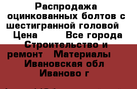 Распродажа оцинкованных болтов с шестигранной головой. › Цена ­ 70 - Все города Строительство и ремонт » Материалы   . Ивановская обл.,Иваново г.